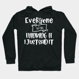 Everyone Was Thinking It I Just Said It. Funny Sarcastic Quote. Hoodie